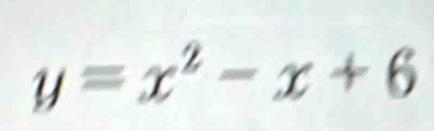 y=x^2-x+6