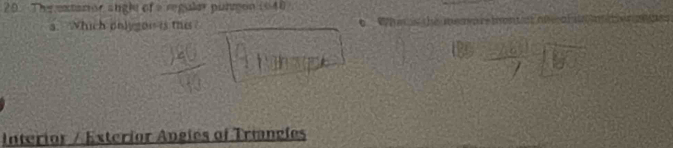 The extarior angle of a regular pungon (940. 
s. Which polygon is this ? Whe s the earet onue 
Interior / Exterior Angies of Trangles