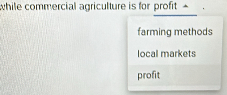 while commercial agriculture is for profit
farming methods
local markets
profit