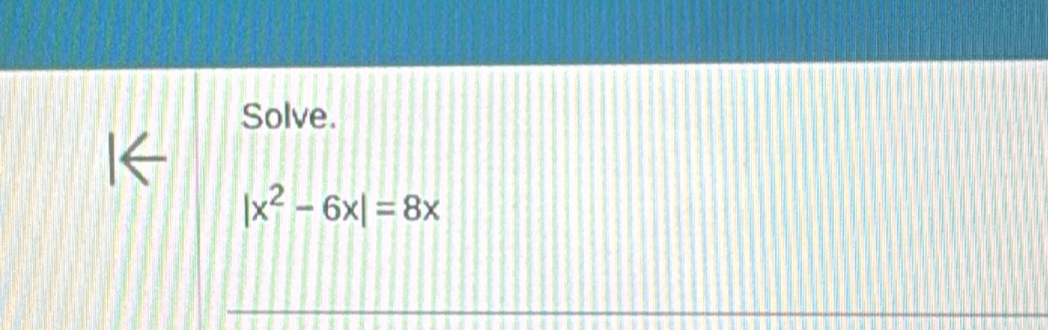 Solve.
|x^2-6x|=8x