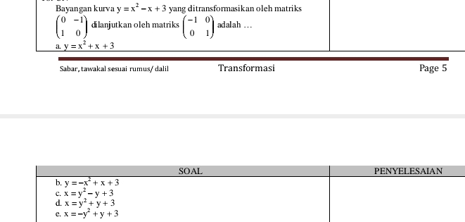 Bayangan kurva y=x^2-x+3 yang ditransformasikan oleh matriks
beginpmatrix 0&-1 1&0endpmatrix dilanjutkan oleh matriks beginpmatrix -1&0 0&1endpmatrix adalah ..
a. y=x^2+x+3
Sabar, tawakal sesuai rumus/ dalil Transformasi Page 5