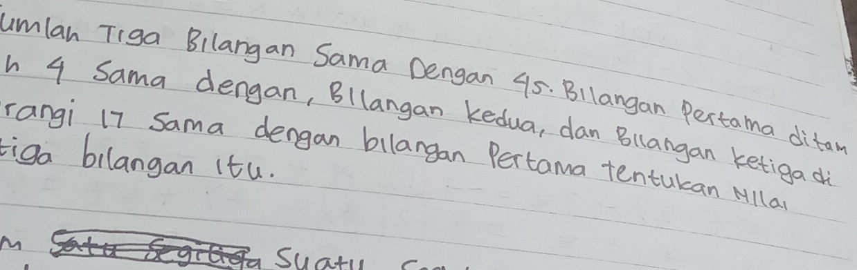 umlan Tiga Bilangan Sama Dengan 95. Bllangan Pertama ditaw 
h 4 Sama dengan, Bllangan kedua, dan Bllangan ketiga di 
rangi 17 Sama dengan bilargan Pertama tentukan Mlla 
tiga bilangan (tu.
M
suati