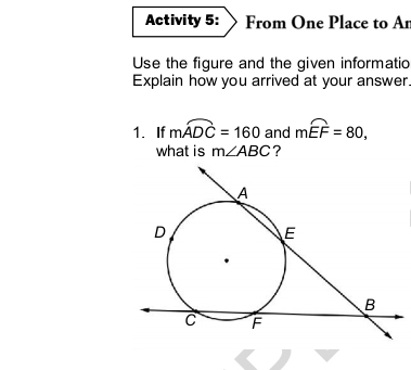 Activity 5: From One Place to Ar 
Use the figure and the given informatio 
Explain how you arrived at your answer. 
1. If mwidehat ADC=160 and mwidehat EF=80, 
what is m∠ ABC ?