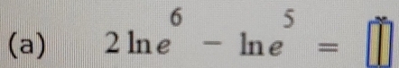 2ln e^6-ln e^5=□