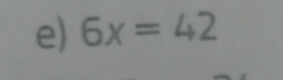 e> 6x=42