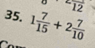 0 
35. 1 7/15 +2 7/10 