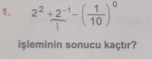 2^2+ (2^(-1))/1 -( 1/10 )^0
işleminin sonucu kaçtır?