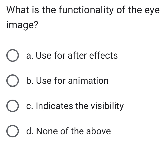 What is the functionality of the eye
image?
a. Use for after effects
b. Use for animation
c. Indicates the visibility
d. None of the above