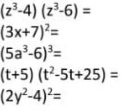 (z^3-4)(z^3-6)=
(3x+7)^2=
(5a^3-6)^3=
(t+5)(t^2-5t+25)=
(2y^2-4)^2=