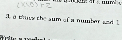 he quotient of a numbe.
3. 5 times the sum of a number and 1
Write v