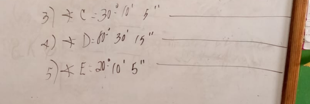 3 *c=30°10'5'' _ 
A) *D=60°30'15'' _ 
5 XE:20°10'5'' _