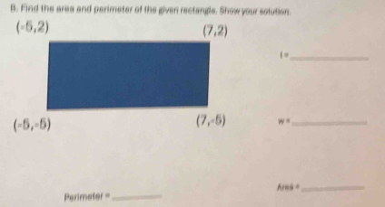 Find the area and perimeter of the given rectangle. Show your solution.
_ i=
w= _
_ Arei=
Perimeter =_