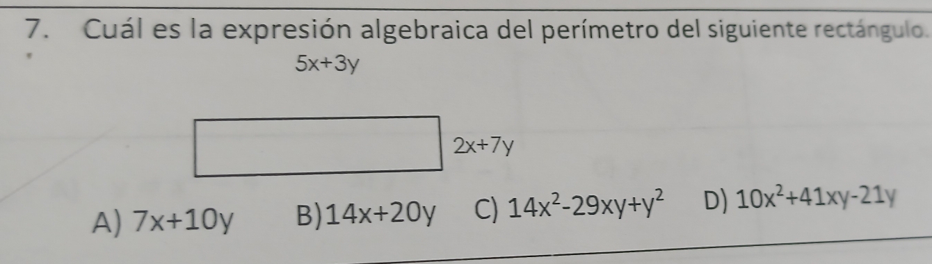 Cuál es la expresión algebraica del perímetro del siguiente rectángulo.
5x+3y
2x+7y
A) 7x+10y B) 14x+20y C) 14x^2-29xy+y^2 D) 10x^2+41xy-21y