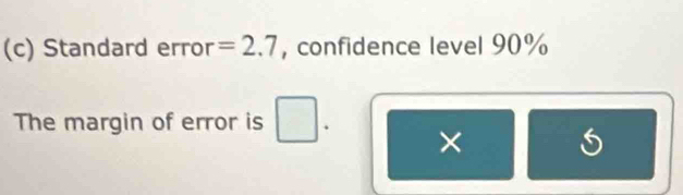 Standard error =2.7 ,confidence level 90%
The margin of error is i ×