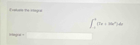 Evaluate the integral
∈t _(-1)^0(7x+10e^x)dx
integra 1° =□