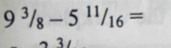 9^3/_8-5^(11)/_16=