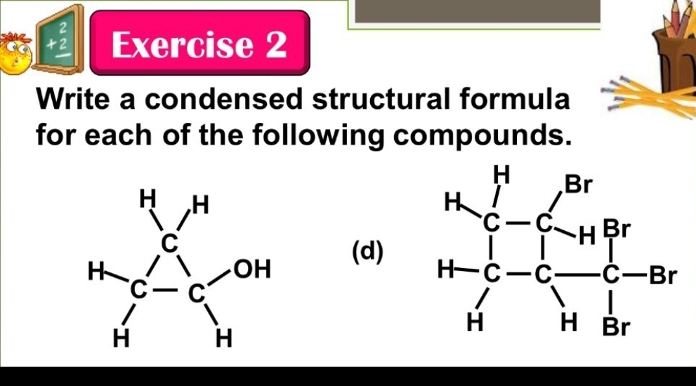 beginarrayr 2 +2 hline endarray Exercise 2
Write a condensed structural formula
for each of the following compounds.
(d)