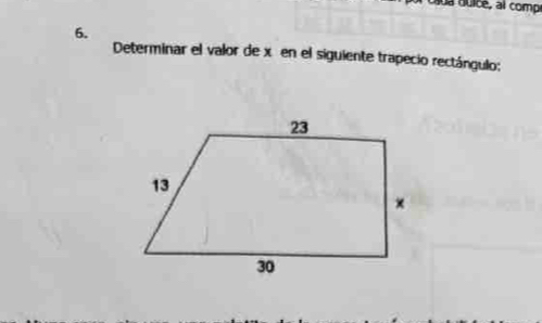 olda duice, al comp 
6. 
Determinar el valor de x en el siguiente trapecio rectángulo: