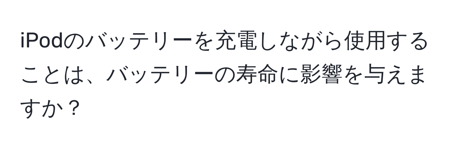 iPodのバッテリーを充電しながら使用することは、バッテリーの寿命に影響を与えますか？