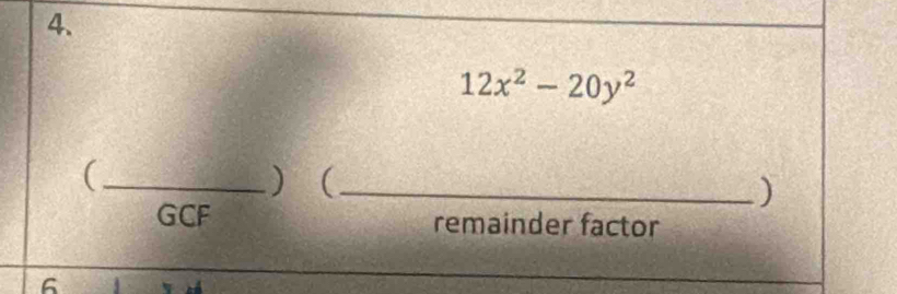 12x^2-20y^2
_) _ 
) 
GCF remainder factor 
6