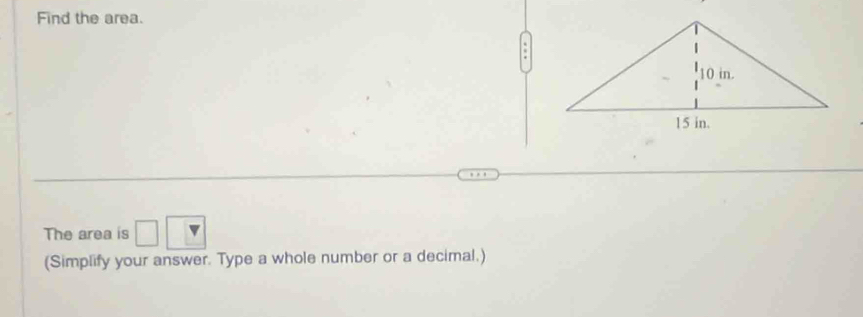 Find the area. 
The area is □ 
(Simplify your answer. Type a whole number or a decimal.)