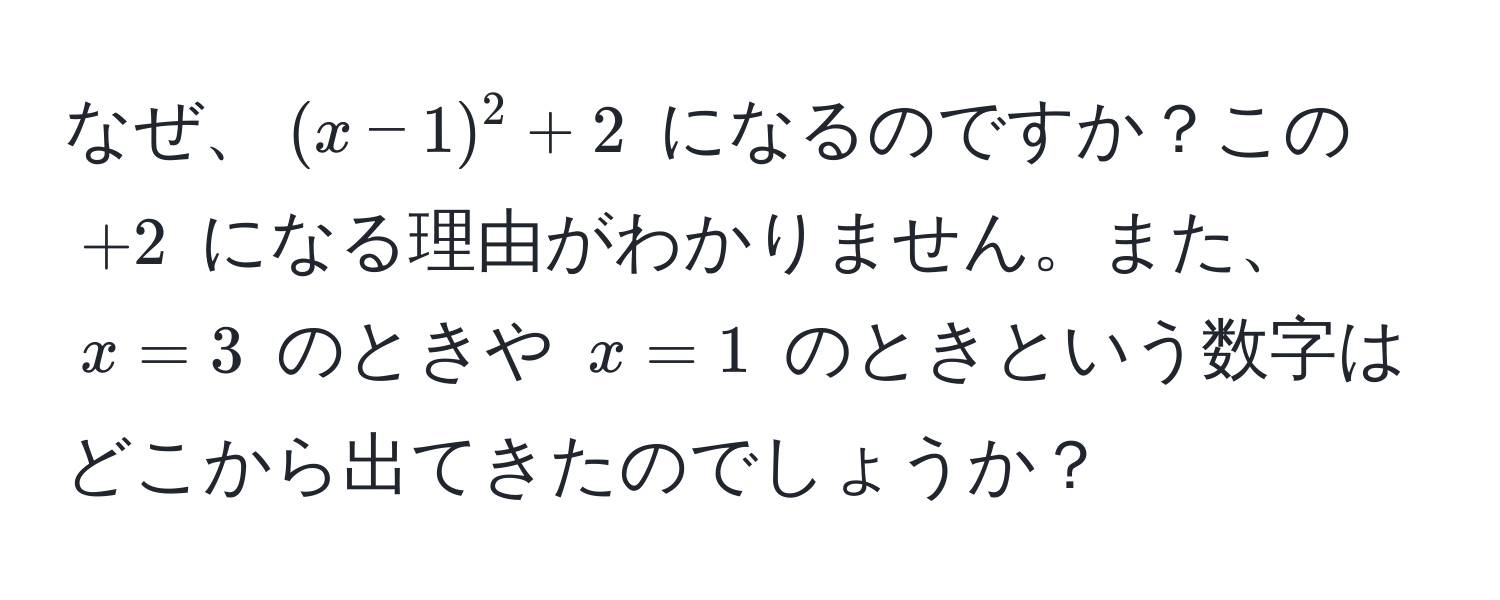 なぜ、$(x-1)^2 + 2$ になるのですか？この $+2$ になる理由がわかりません。また、$x=3$ のときや $x=1$ のときという数字はどこから出てきたのでしょうか？