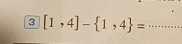 3 [1,4]- 1,4 = _