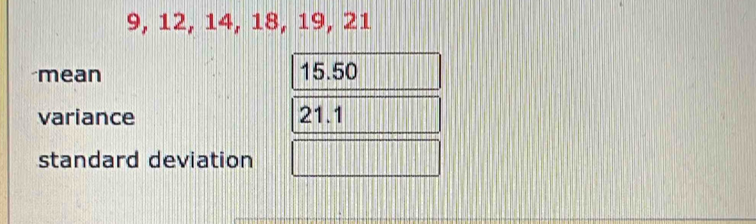 9, 12, 14, 18, 19, 21
mean 15.50
variance 21.1
standard deviation