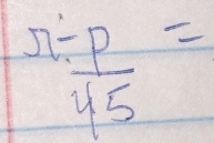 frac  p/45 =