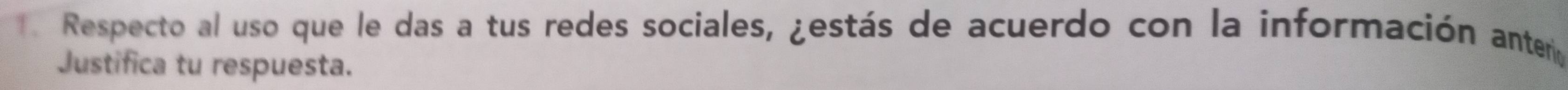 Respecto al uso que le das a tus redes sociales, ¿estás de acuerdo con la información antero 
Justifica tu respuesta.