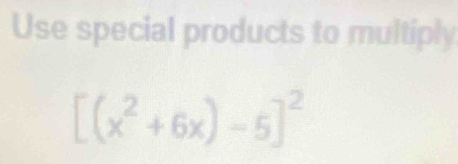 Use special products to multiply
[(x^2+6x)-5]^2