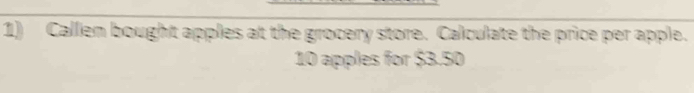 Callen bought apples at the grocery store. Calculate the price per apple.
10 apples for $3.50