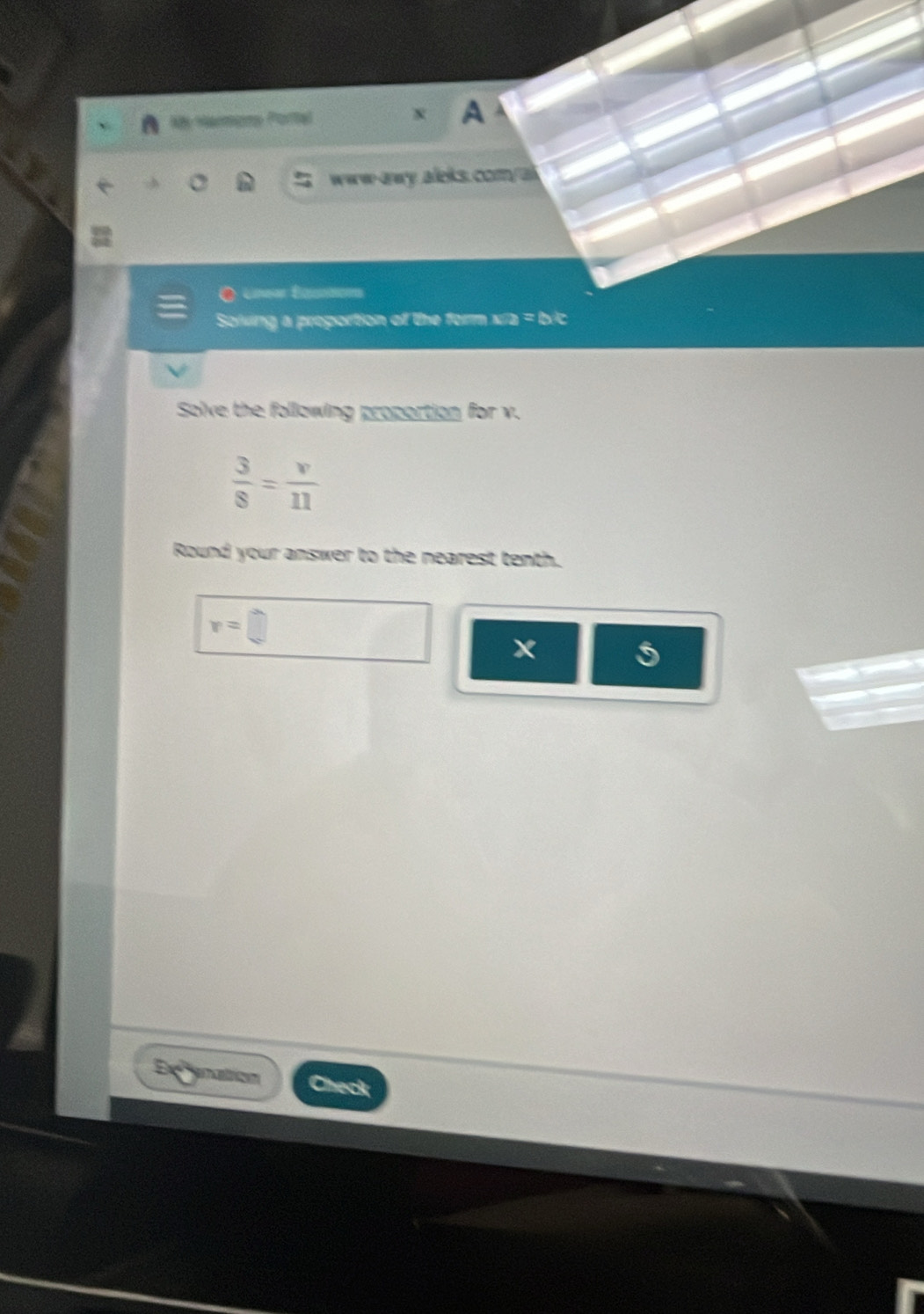 Ms Hermans Portel 
www-awy aleks.com/a 
Solving a proportion of the form xia = bic 
Solve the following proportion for v.
 3/8 = v/11 
Round your answer to the nearest tenth.
r= □°
x 
5 
Exfynation Check