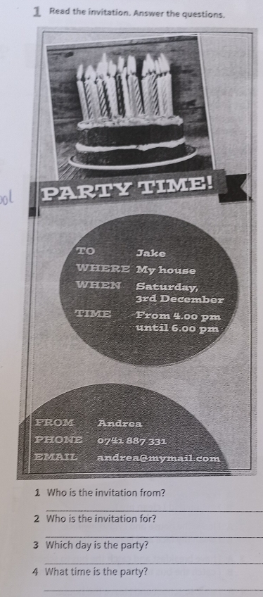 Read the invitation. Answer the questions. 
_ 
2 Who is the invitation for? 
_ 
3 Which day is the party? 
_ 
4 What time is the party? 
_