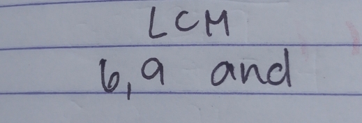 LcM
6, 9 and