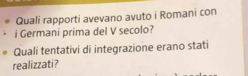 Quali rapporti avevano avuto i Romani con 
i Germani prima del V secolo? 
Quali tentativi di integrazione erano stati 
realizzati?