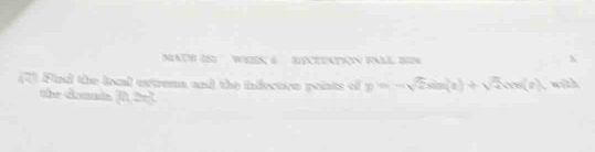MATB ZS WEEN 6 RECEEATION FALL BN 
(2) Find the loal extrens and the infectvn points of y=-sqrt(2)sin (x)+sqrt(2)cos (e), wth 
the Grande ln 2n
