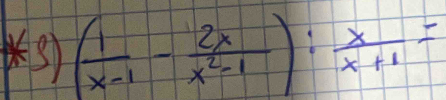 ( 1/x-1 - 2x/x^2-1 ): x/x+1 =