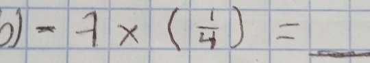 ol -7* ( 1/4 )= _