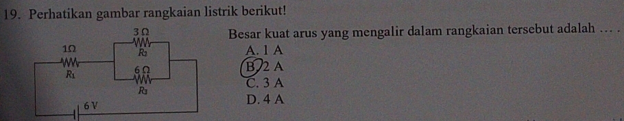 Perhatikan gambar rangkaian listrik berikut!
Besar kuat arus yang mengalir dalam rangkaian tersebut adalah ... .
A. 1 A
B 2A
C. 3 A
D. 4 A