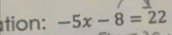 tion: -5x-8=22