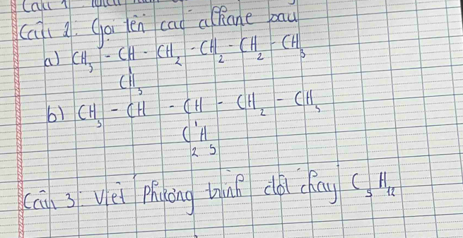 Call1 lcl 
ca d. goi èn cag a hane pay 
a) CH_3-CH-CH_2-CH_2-CH_2-CH_3
C11
6) CH_3-CH-CH-CH_2-CH_3-CH_2=CH_2S
cān 3 yèi phgāing thinn clà chay C_5H_12