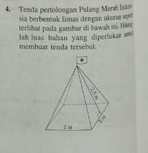 Tenda pertolongan Palang Merah Indx 
sia berbentuk limas dengan ukuran seper 
terlihat pada gambar di bawah ini. Him 
lah luas bahan yang diperlukan us 
membuat tenda tersebut.