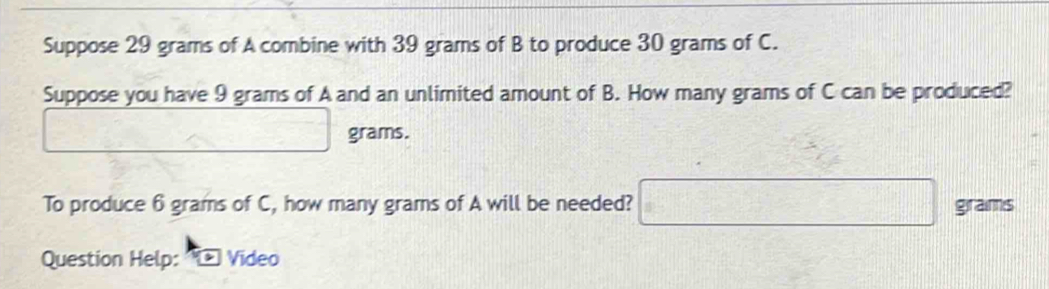 Solved: Suppose 29 grams of A combine with 39 grams of B to produce 30 ...