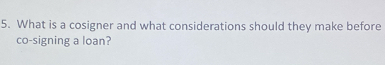 What is a cosigner and what considerations should they make before 
co-signing a loan?