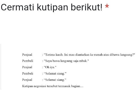 Cermati kutipan berikut! * 
Penjual : ''Terima kasih. Ini mau diantarkan ke rumah atau dibawa langsung?'' 
Pembeli : "Saya bawa langsung saja mbak.' 
Penjual : ''Oh iya.'' 
Pembeli : “Selamat siang.” 
Penjual : “Selamat siang.” 
Kutipan negosiasi tersebut termasuk bagian....