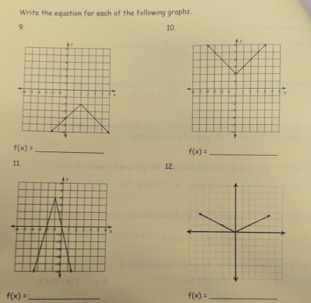 Write the equation for each of the following graphs. 
9. 10.
f(x)=
_ 
_ f(x)=
11. 12, 
_ f(x)=
_ f(x)=