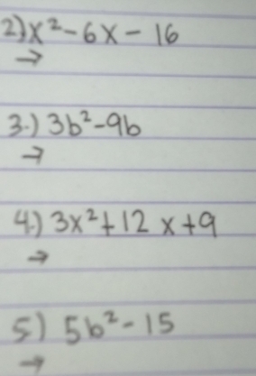 x^2-6x-16
3. ) 3b^2-9b
3x^2+12x+9
5) 5b^2-15