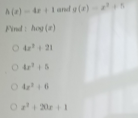 h(x)=4x+1 and g(x)=x^2+5
Find : 1 log (x)
4x^2+21
4x^2+5
4x^2+6
x^2+20x+1