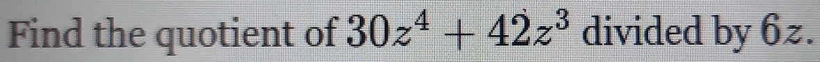 Find the quotient of 30z^4+42z^3 divided by 6z.